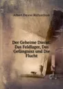 Der Geheime Dienst: Das Feldlager, Das Gefangnisz und Die Flucht - Albert Deane Richardson