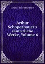 Arthur Schopenhauer.s sammtliche Werke, Volume 6 - Артур Шопенгауэр