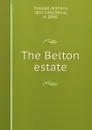 The Belton estate - Anthony Trollope