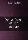 Denys Puech et son oeuvre - Henry Jaudon