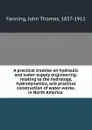 A practical treatise on hydraulic and water-supply engineering: relating to the hydrology, hydrodynamics, and practical construction of water-works, in North America - John Thomas Fanning