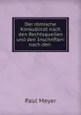 Der romische Konkubinat nach den Rechtsquellen und den Inschriften: nach den . - Paul Meyer