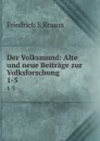 Der Volksmund: Alte und neue Beitrage zur Volksforschung. 1-5 - Friedrich S. Krauss