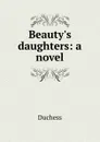 Beauty.s daughters: a novel - Duchess