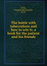 The battle with tuberculosis and how to win it; a book for the patient and his friends - Dougall MacDougall King