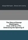 The Diary of George Washington, from 1789 to 1791: Embracing the Opening of . - George Washington