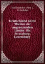 Deutschland nebst Theilen der angrenzenden Lander: Bis Strassburg, Luxemburg . - Karl Baedeker