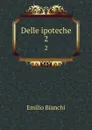 Delle ipoteche. 2 - Emilio Bianchi