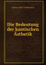 Die Bedeutung der kantischen Asthetik. - Johann Adolf Goldfriedrich