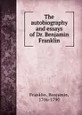 The autobiography and essays of Dr. Benjamin Franklin - Benjamin Franklin