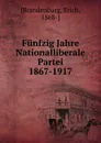 Funfzig Jahre Nationalliberale Partei 1867-1917 - Erich Brandenburg