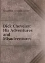 Dick Cheveley: His Adventures and Misadventures - Kingston William Henry