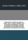 Talleyrand et la Societe europeenne, Vienne - Paris - Londres - Valencay; suivi d.une Galerie anecdotique et critique des principaux personnages cites dans la premiere et la deuzieme partie de cette Histoire d.un Homme et d.un Siecle - Frédéric Loliée