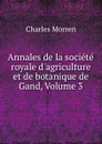 Annales de la societe royale d.agriculture et de botanique de Gand, Volume 3 - Charles Morren