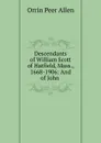 Descendants of William Scott of Hatfield, Mass., 1668-1906: And of John . - Orrin Peer Allen