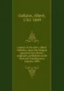 Letters of the Hon. Albert Gallatin, upon the Oregon question microform : originally published in the National Intelligencer, January 1846 - Albert Gallatin