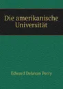 Die amerikanische Universitat - Edward Delavan Perry