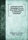 Aventures de Tiel Ulenspiegel, de ses bons mots, finesses et amusantes inventions - Octave Delepierre