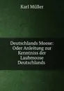 Deutschlands Moose: Oder Anleitung zur Kenntniss der Laubmoose Deutschlands . - Karl Müller