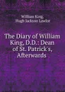 The Diary of William King, D.D.: Dean of St. Patrick.s, Afterwards . - William King