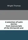 A selection of Latin stories: from manuscripts of the thirteenth and . - Thomas Wright