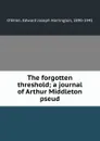 The forgotten threshold; a journal of Arthur Middleton pseud. - Edward Joseph Harrington O'Brien