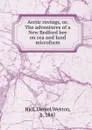 Arctic rovings, or, The adventures of a New Bedford boy on sea and land microform - Daniel Weston Hall