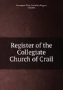 Register of the Collegiate Church of Crail - London