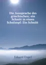 Die Aussprache des griechischen; ein Schnitt in einen Schulzopf: Ein Schnitt . - Eduard Engel