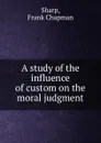 A study of the influence of custom on the moral judgment - Frank Chapman Sharp