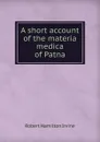 A short account of the materia medica of Patna - Robert Hamilton Irvine