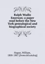 Ralph Wadlo Emerson; a paper read before the New York genealogical and biographical society - William Hague