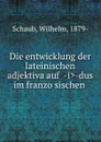 Die entwicklung der lateinischen adjektiva auf .-i.-dus im franzosischen - Wilhelm Schaub