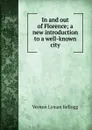 In and out of Florence; a new introduction to a well-known city - Vernon L. Kellogg