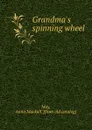 Grandma.s spinning wheel - Anna Mackall May