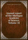 Annual report of the Michigan Academy of Science, Volume 18 - Michigan Academy of Science. Council