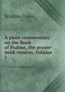 A plain commentary on the Book of Psalms, the prayer-book version, Volume 1 - William Fraser
