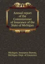 Annual report of the Commissioner of Insurance of the State of Michigan - Michigan. Insurance Bureau