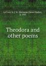 Theodora and other poems - Nathaniel James Walter le Cato