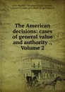 The American decisions: cases of general value and authority ., Volume 2 - John Proffatt