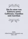 Die fursten von Palmyra unter Gallienus, Claudius und Aurelian - Alfred Friedrich Constantin von Sallet