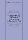 Die Berechnung elektrischer Leitungsnetze in Theorie und Paxis - Josef Herzog