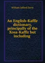 An English-Kaffir dictionary, principally of the Xosa-Kaffir but including . - William Jafferd Davis