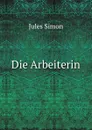 Die Arbeiterin - Jules Simon