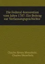 Die Federal-konvention vom Jahre 1787: Ein Beitrag zur Verfassungsgeschichte . - Charles Henry Meyerholz