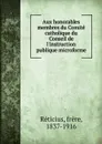 Aux honorables membres du Comite catholique du Conseil de l.instruction publique microforme - Réticius