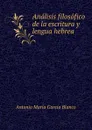 Analisis filosofico de la escritura y lengua hebrea - Antonio María García Blanco