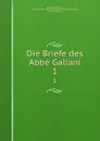 Die Briefe des Abbe Galiani. 1 - Ferdinando Galiani