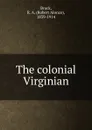 The colonial Virginian - Robert Alonzo Brock