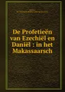 De Profetieen van Ezechiel en Daniel : in het Makassaarsch - B.F. Matthes